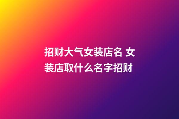 招财大气女装店名 女装店取什么名字招财-第1张-店铺起名-玄机派